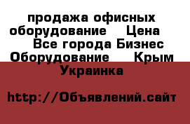 продажа офисных оборудование  › Цена ­ 250 - Все города Бизнес » Оборудование   . Крым,Украинка
